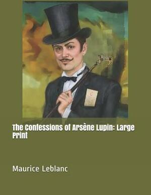 The Confessions of Arsène Lupin: Large Print by Maurice Leblanc