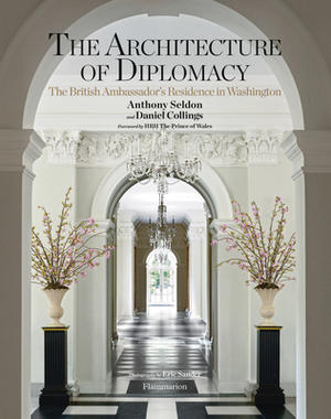 The Architecture of Diplomacy: The British Ambassador's Residence in Washington by Daniel Collings, Anthony Seldon