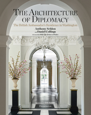 The Architecture of Diplomacy: The British Ambassador's Residence in Washington by Anthony Seldon, Daniel Collings