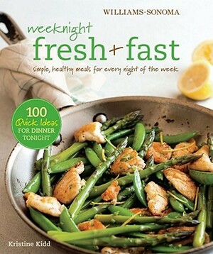 Weeknight Fresh & Fast: Simple, Healthy Meals for Every Night of the Week by Kristine Kidd