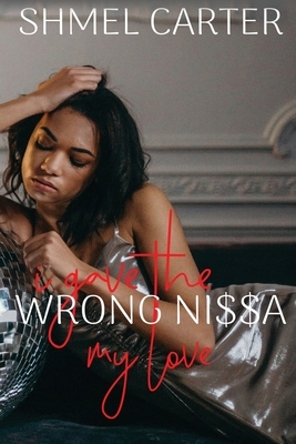 I gave the wrong Ni$$a my love by Shmel Carter