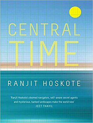 Central Time by Ranjit Hoskote