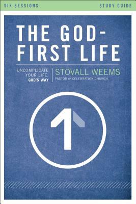 The God-First Life, Study Guide: Uncomplicate Your Life, God's Way by Stovall Weems