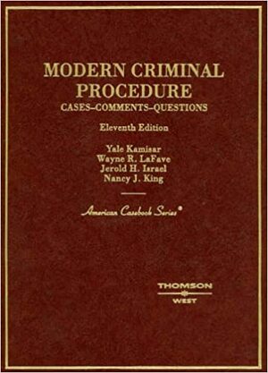 Modern Criminal Procedure: Cases, Comments, and Questions (American Casebook) by Jerold H. Israel, Nancy J. King, Wayne R. LaFave, Yale Kamisar