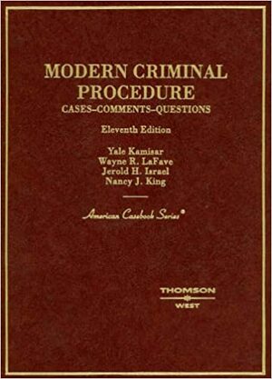 Modern Criminal Procedure: Cases, Comments, and Questions (American Casebook) by Yale Kamisar, Jerold H. Israel, Wayne R. LaFave, Nancy J. King