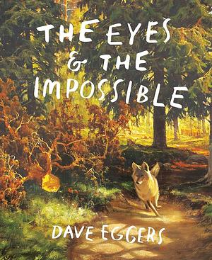 The Eyes & the Impossible by Dave Eggers, Dave Eggers