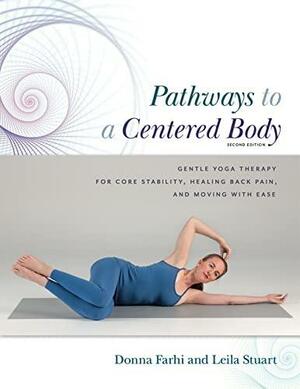 Pathways to a Centered Body 2nd Ed: Gentle Yoga Therapy for Core Stability, Healing Back Pain, and Moving with Ease by Leila Stuart, Donna Farhi