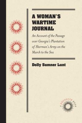 A Woman's Wartime Journal: An Account of the Passage Over Georgia's Plantation of Sherman's Army on the March to the Sea, as Recorded in the Diar by Dolly Sumner Lunt