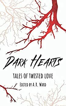 Dark Hearts: Tales of Twisted Love by Julie Sevens, A.R. Ward, Cara Mast, Joshua Robinson, Jelena Dunato, Kelly Piner, Shannon Scott, Matias Travieso-Diaz, Jenna Junior, Adam Down, Meg Sipos, C.M. Lowry, Lindz McLeod, Simone Le Roux, Caitlin Marceau, Ashley Van Elswyk, Allison Floyd, Emma Kathryn, Paige Johnson, Andrew White