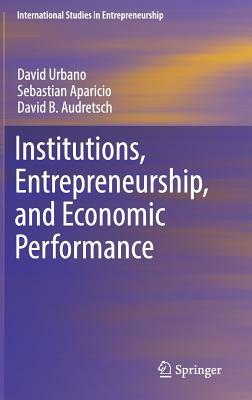 Institutions, Entrepreneurship, and Economic Performance by Sebastian Aparicio, David B. Audretsch, David Urbano