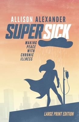 Super Sick: Making Peace with Chronic Illness (Large Print) by Allison Alexander