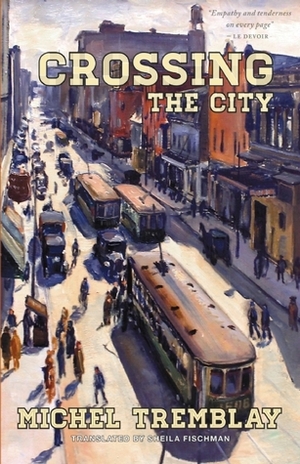 Crossing the City by Michel Tremblay, Sheila Fischman
