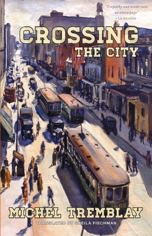 Crossing the City by Sheila Fischman, Michel Tremblay