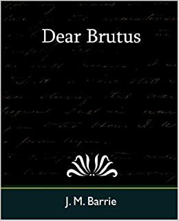 Dear Brutus by J.M. Barrie