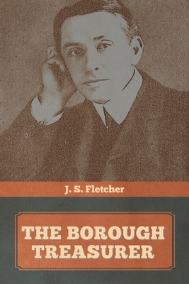 The Borough Treasurer by J. S. Fletcher