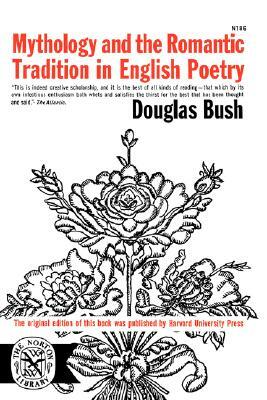 Mythology and the Romantic Tradition in English Poetry by Douglas Bush