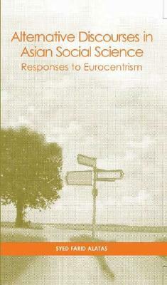 Alternative Discourses in Asian Social Science: Responses to Eurocentrism by Syed Farid Alatas