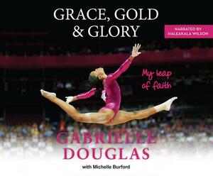 Grace, Gold & Glory: My Leap of Faith by Gabrielle Douglas