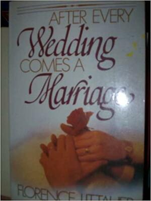 After Every Wedding Comes a Marriage by Florence Littauer