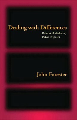 Dealing with Differences: Dramas of Mediating Public Disputes by John Forester