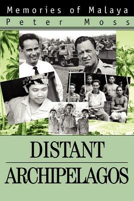 Distant Archipelagos: Memories of Malaya by Peter Moss