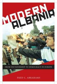 Modern Albania: From Dictatorship to Democracy in Europe by Fred C. Abrahams