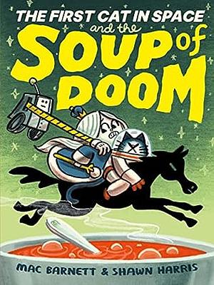 The First Cat in Space and the Soup of Doom by Mac Barnett