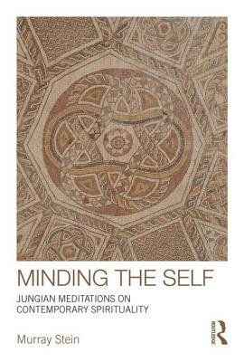 Minding the Self: Jungian meditations on contemporary spirituality by Murray Stein