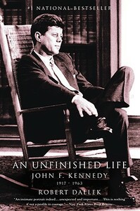 An Unfinished Life: John F. Kennedy, 1917-1963 by Robert Dallek