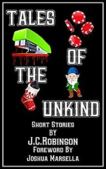 Tales of the Unkind: Short Stories by J.C. Robinson, Joshua Marsella