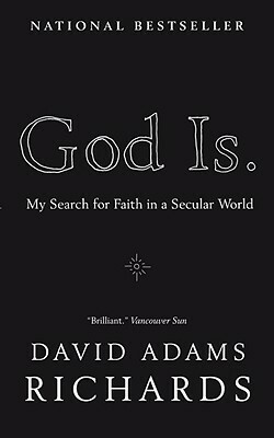 God Is.: My Search for Faith in a Secular World by David Adams Richards