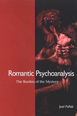 Romantic Psychoanalysis: The Burden of the Mystery by Joel Faflak
