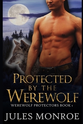 Protected By The Werewolf by Jules Monroe