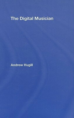 The Digital Musician by Andrew Hugill