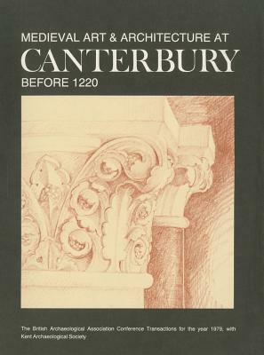 Medieval Art and Architecture at Canterbury Before 1221 by Peter Draper, Laurence Draper, British Archaeological Association