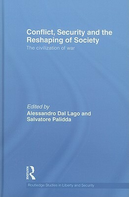 Conflict, Security and the Reshaping of Society (Open Access): The Civilization of War by Alessandro Dal Lago, Salvatore Palidda