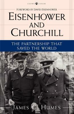 Eisenhower and Churchill: The Partnership That Saved the World by James C. Humes