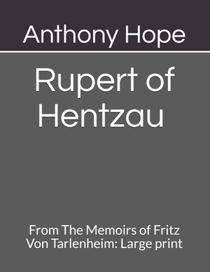 Rupert of Hentzau From The Memoirs of Fritz Von Tarlenheim: Large print by Anthony Hope