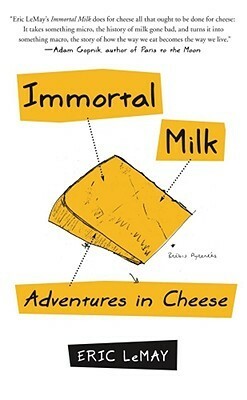 Immortal Milk: Adventures in Cheese by Eric LeMay