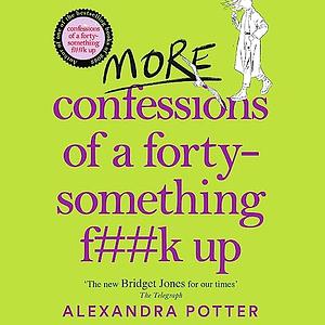 More Confessions of a Forty-Something F**k Up by Alexandra Potter