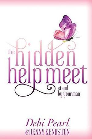 The Hidden Help Meet: Stand By Your Man by Denny Kenaston, Denny Kenaston, Debi Pearl