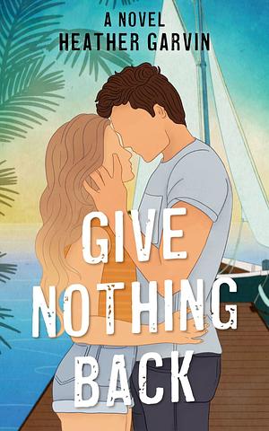 Give Nothing Back by Heather Garvin