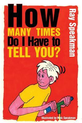 How Many Times Do I Have to Tell You? by Ray Speakman