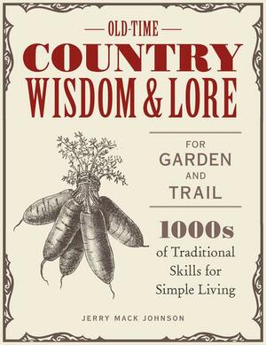 Old-Time Country Wisdom and Lore for Garden and Trail: 1,000s of Traditional Skills for Simple Living by Jerry Mack Johnson, Jeff McLaughlin