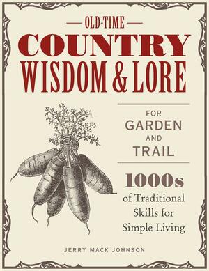 Old-Time Country Wisdom and Lore for Garden and Trail: 1,000s of Traditional Skills for Simple Living by Jeff McLaughlin, Jerry Mack Johnson