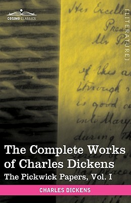 The Complete Works of Charles Dickens (in 30 Volumes, Illustrated): The Pickwick Papers, Vol. I by Charles Dickens