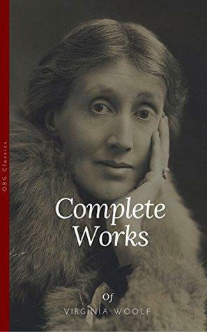Virginia Woolf: Complete Works (OBG Classics): Inspired 'A Ghost Story' (2017) directed by David Lowery by Virginia Woolf, David Lowery