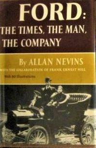 Ford: The Times, the Man, the Company by Frank Ernest Hill, Allan Nevins