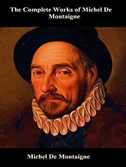 The Complete Works of Michel De Montaigne by Michel de Montaigne