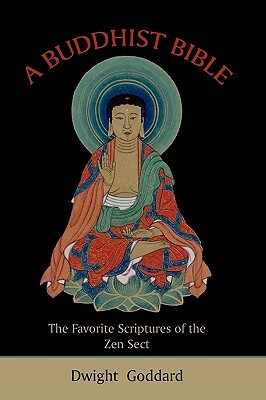 A Buddhist Bible: The Favorite Scriptures of the Zen Sect by Dwight Goddard